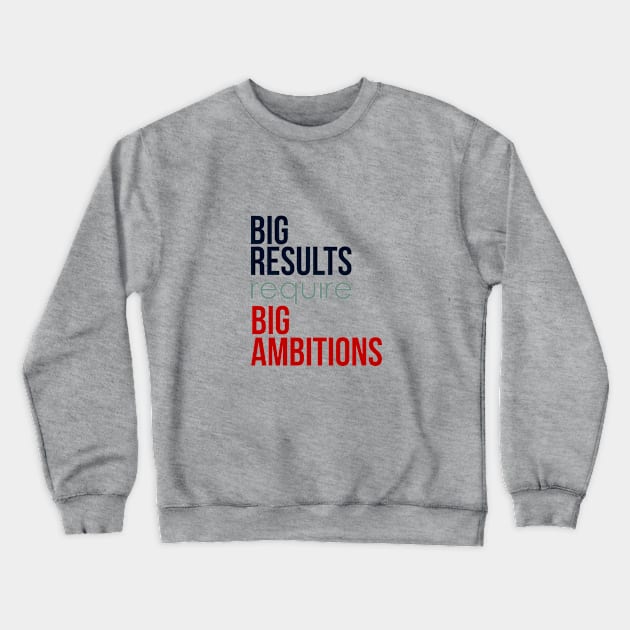 Big Results Require Big Ambitions - Typography Quote Crewneck Sweatshirt by VomHaus